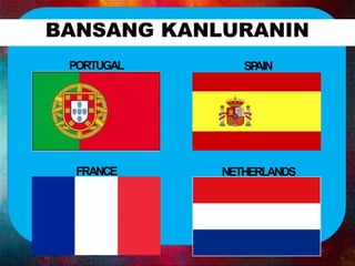 BANSANG KANLURANIN
PORTUGAL
FRANCE
SP
AIN
NETHERLANDS
 