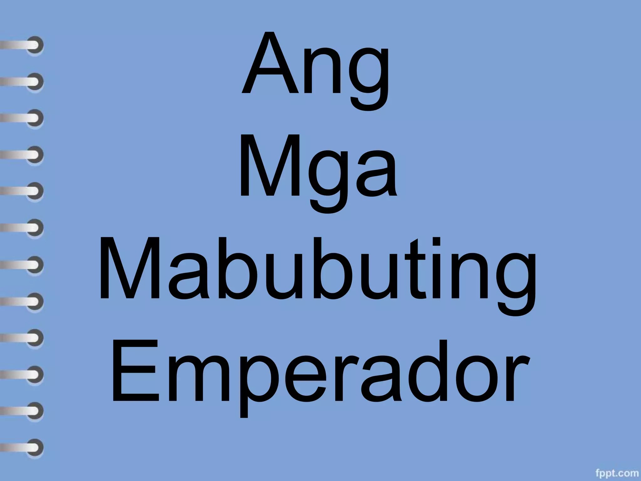 Ang
Mga
Mabubuting
Emperador
 
