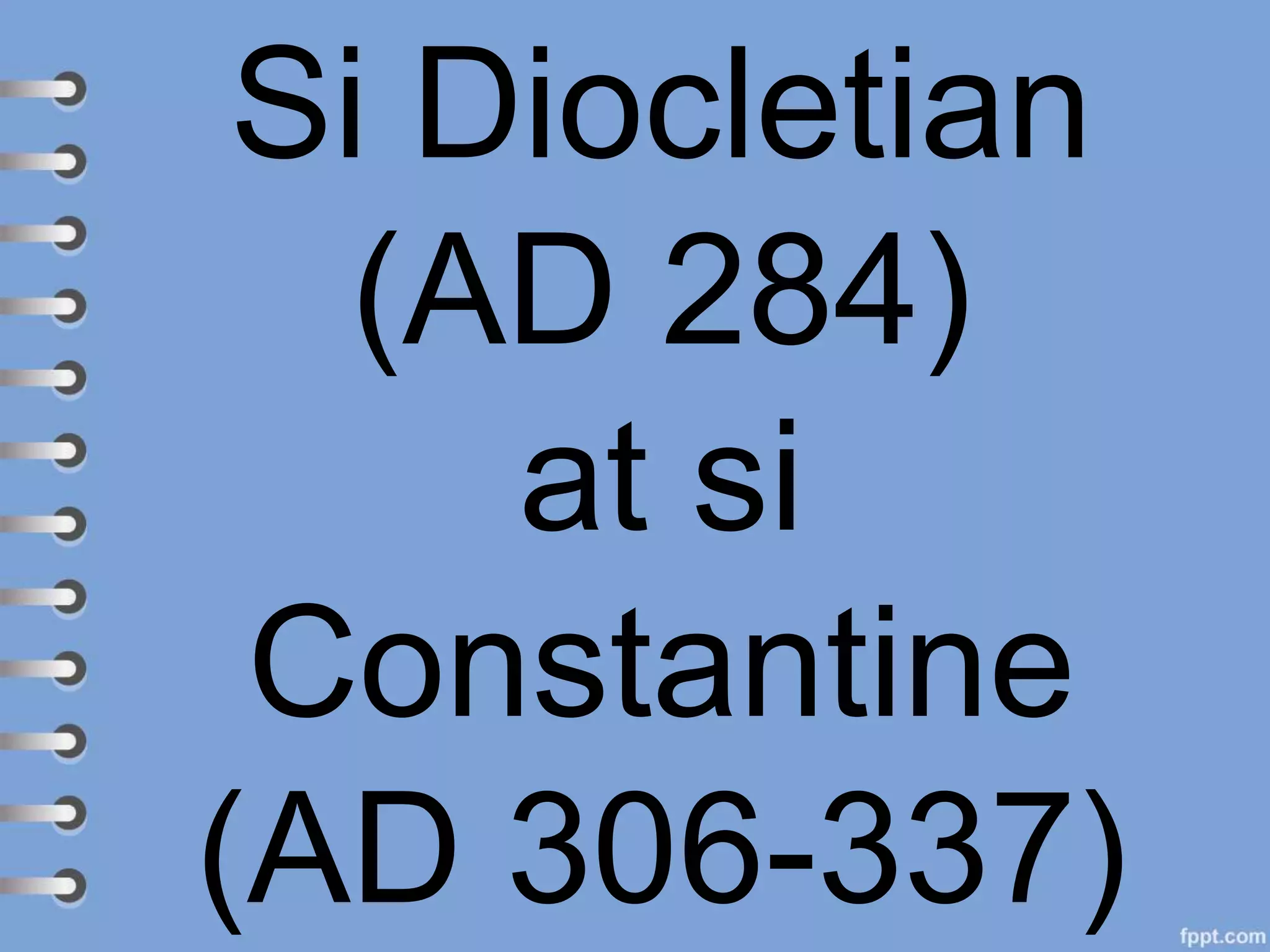 Si Diocletian
(AD 284)
at si
Constantine
(AD 306-337)
 