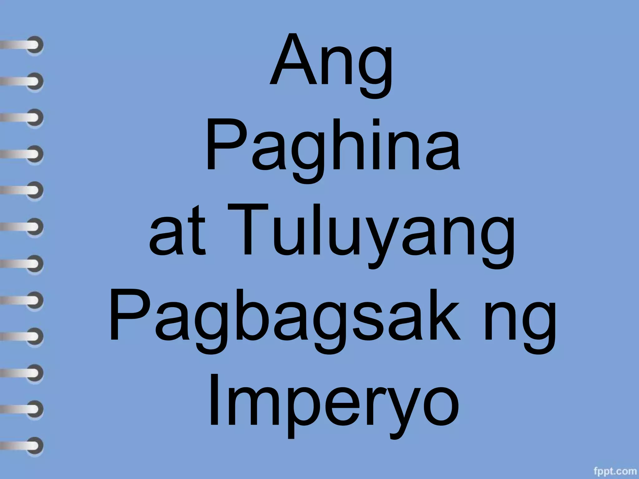 Ang
Paghina
at Tuluyang
Pagbagsak ng
Imperyo
 