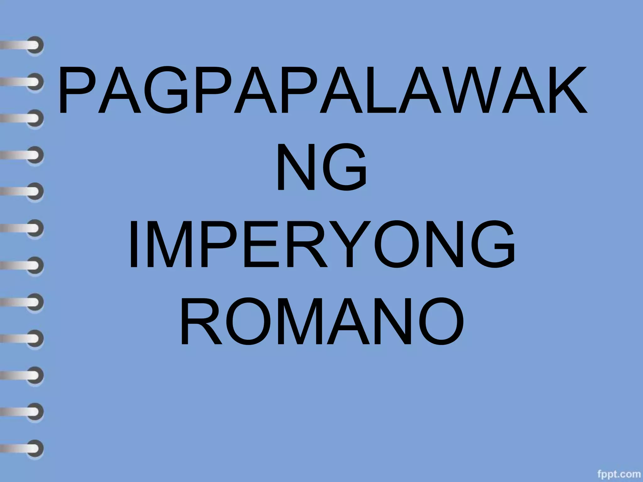 PAGPAPALAWAK
NG
IMPERYONG
ROMANO
 