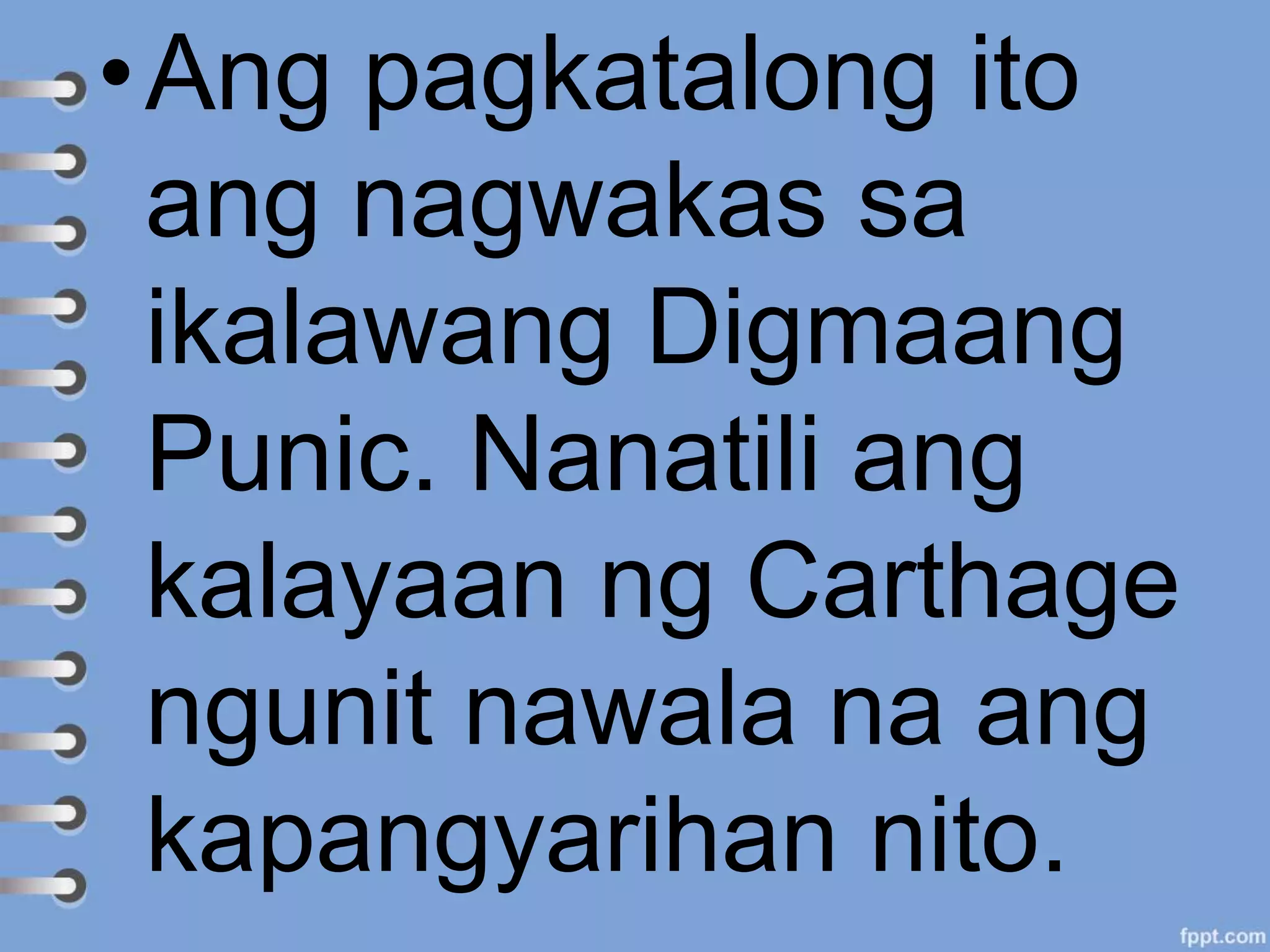 •Ang pagkatalong ito
ang nagwakas sa
ikalawang Digmaang
Punic. Nanatili ang
kalayaan ng Carthage
ngunit nawala na ang
kapangyarihan nito.
 
