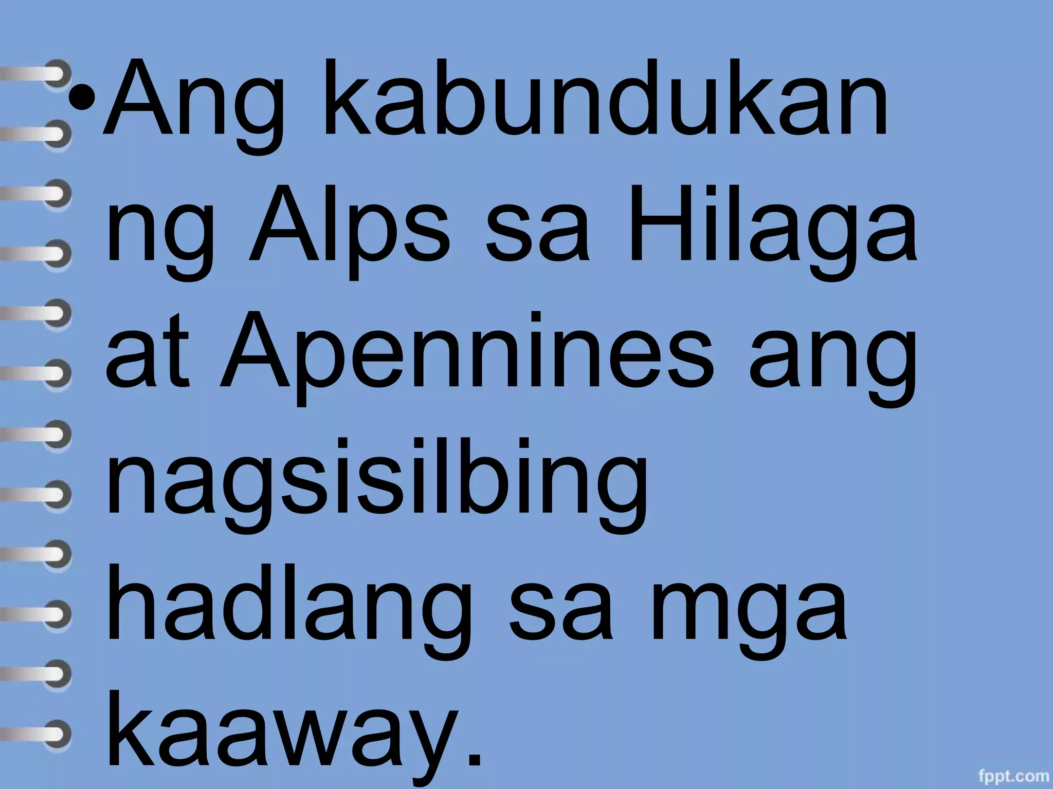 •Ang kabundukan
ng Alps sa Hilaga
at Apennines ang
nagsisilbing
hadlang sa mga
kaaway.
 