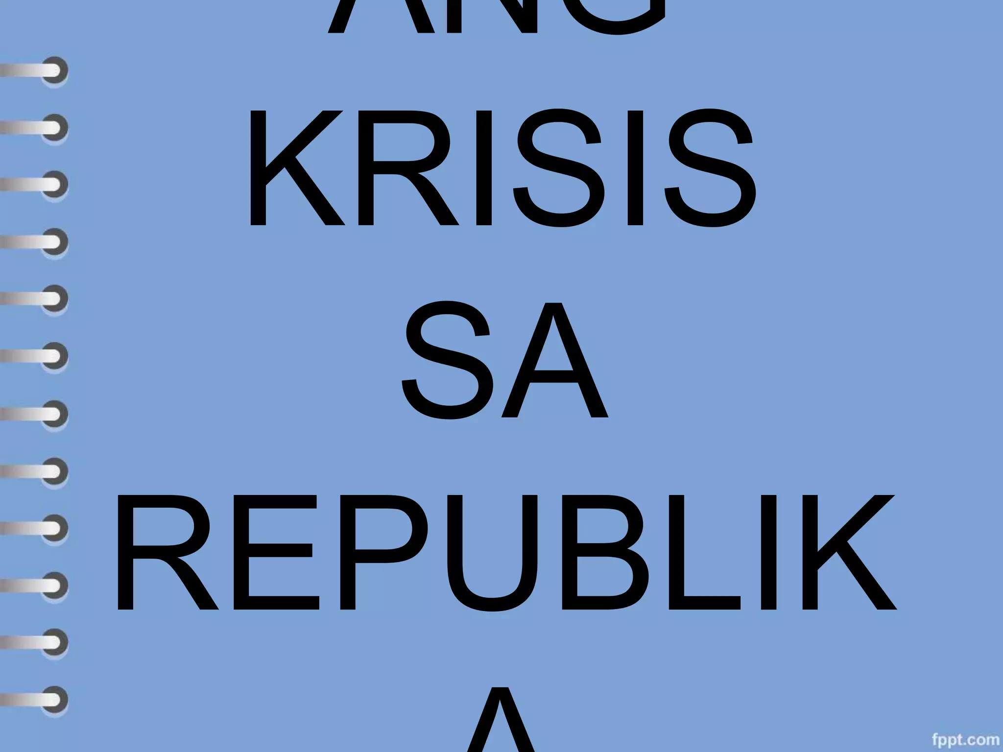 ANG
KRISIS
SA
REPUBLIK
 