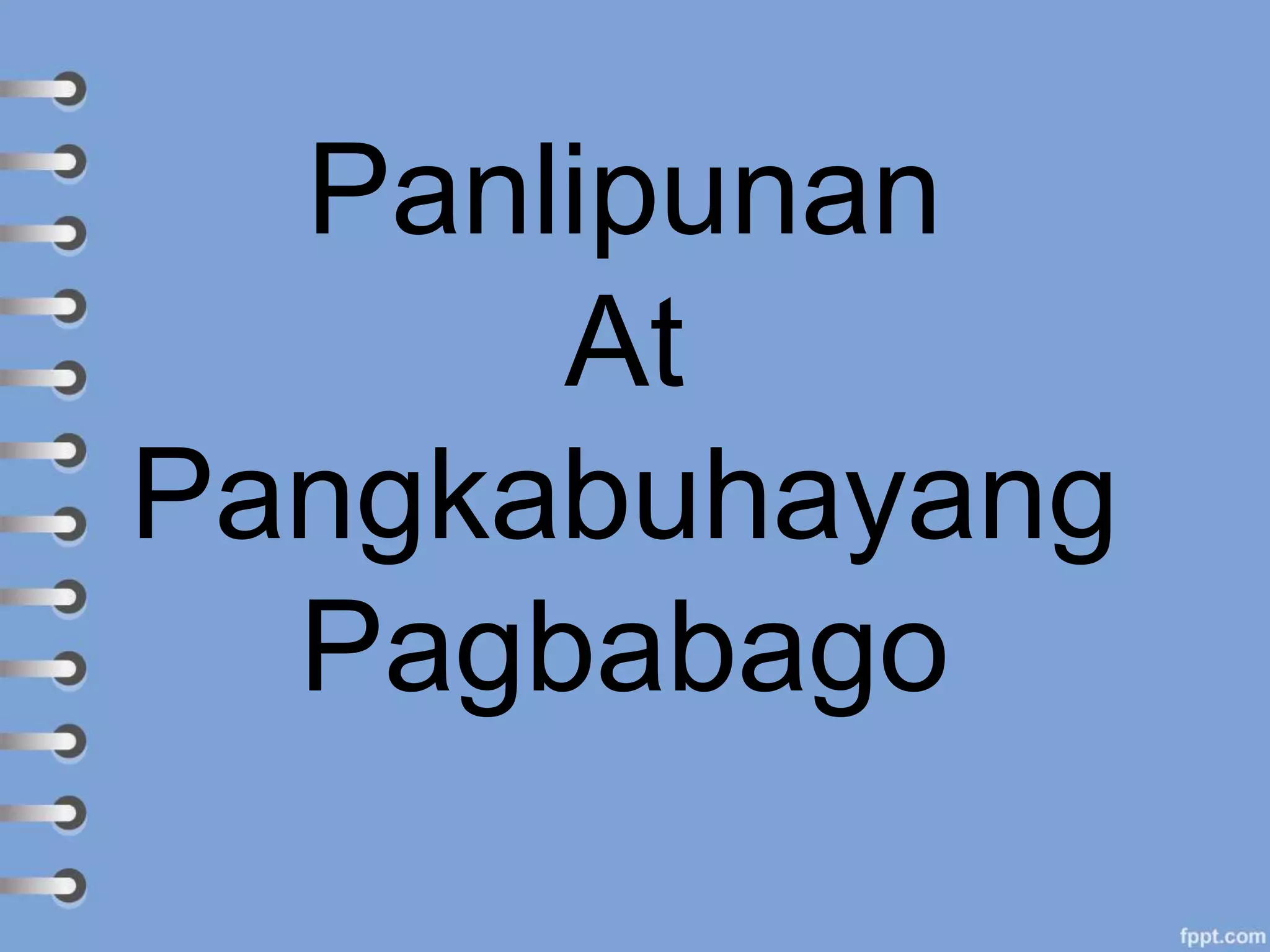 Panlipunan
At
Pangkabuhayang
Pagbabago
 