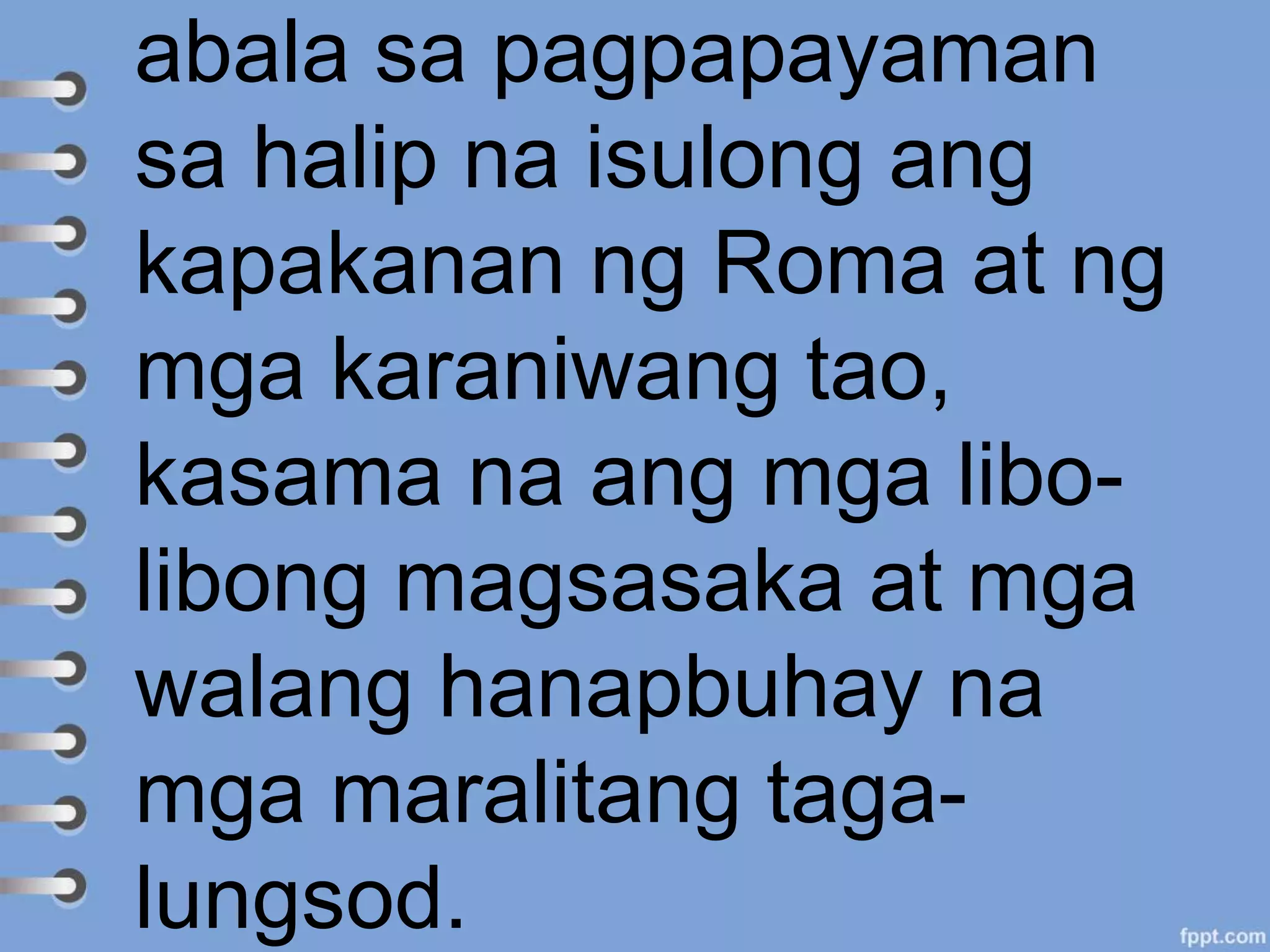 abala sa pagpapayaman
sa halip na isulong ang
kapakanan ng Roma at ng
mga karaniwang tao,
kasama na ang mga libo-
libong magsasaka at mga
walang hanapbuhay na
mga maralitang taga-
lungsod.
 