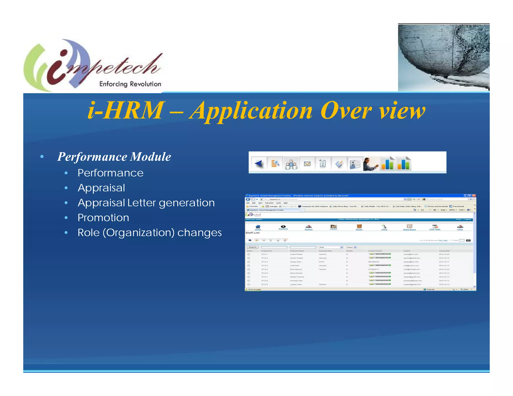 Staff

         i-HRM – Application Over view
•   Performance Module
    •   Performance
    •   Appraisal
    •   Appraisal Letter generation
    •   Promotion
    •   Role (Organization) changes
 