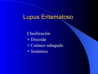 Lupus Eritematoso Clasificación Discoide Cutáneo subagudo Sistémico 