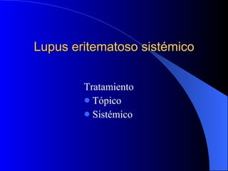 Tratamiento  Tópico  Sistémico  Lupus eritematoso sistémico 