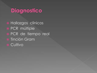  Hallazgos clínicos 
 PCR múltiple 
 PCR de tiempo real 
 Tinción Gram 
 Cultivo 
 