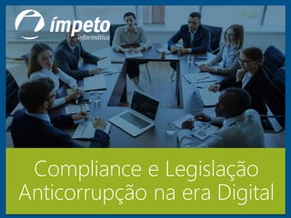 Compliance e Legislação
Anticorrupção na era Digital
 