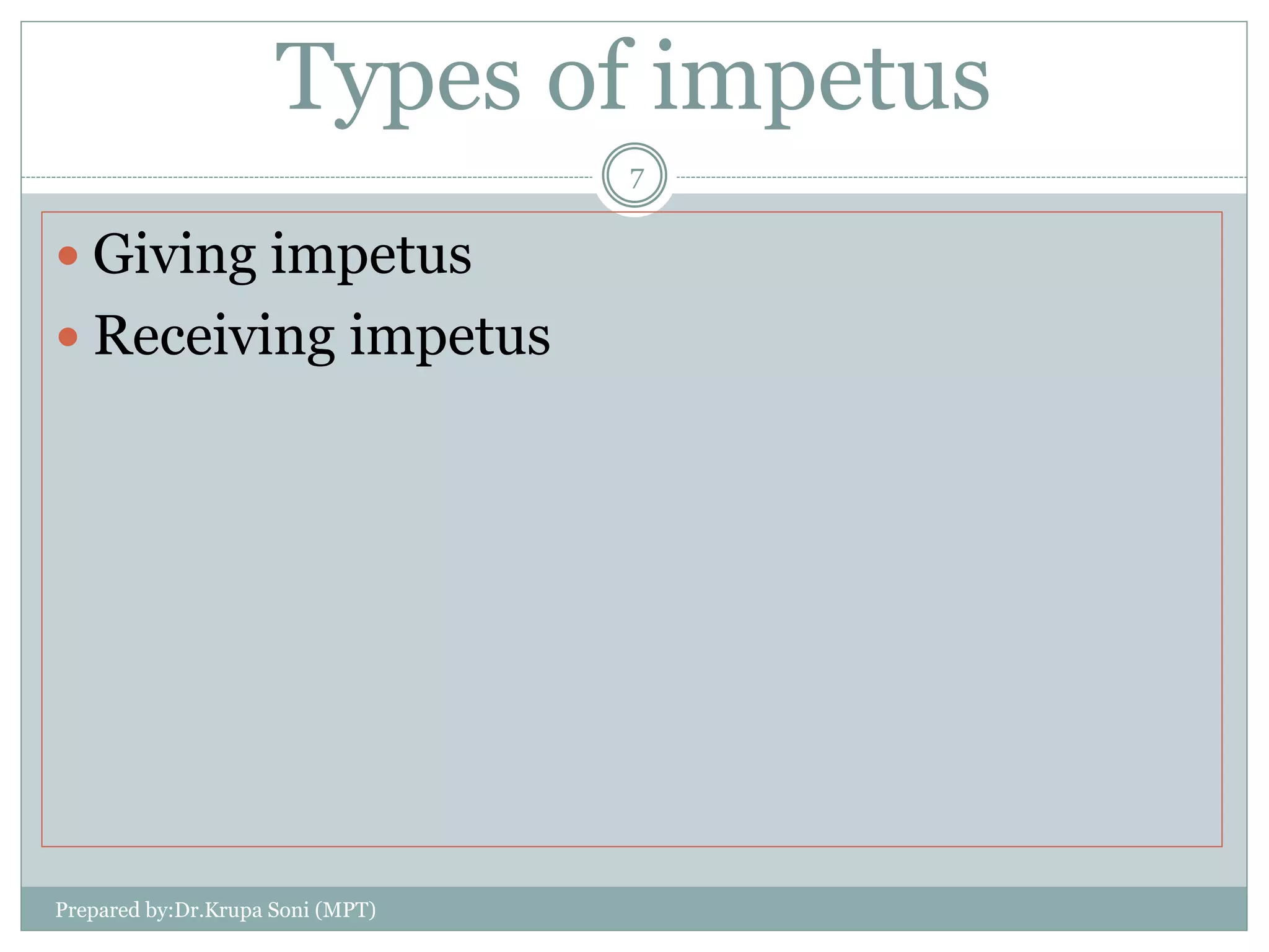 Types of impetus
 Giving impetus
 Receiving impetus
Prepared by:Dr.Krupa Soni (MPT)
7
 
