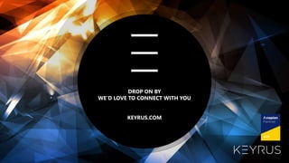 © Copyright 2020 – Keyrus 17
DROP ON BY
WE’D LOVE TO CONNECT WITH YOU
KEYRUS.COM
 