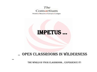 				Impetus … 		..  open classrooms in Wilderness .. 			The world is your classroom… experience it!   