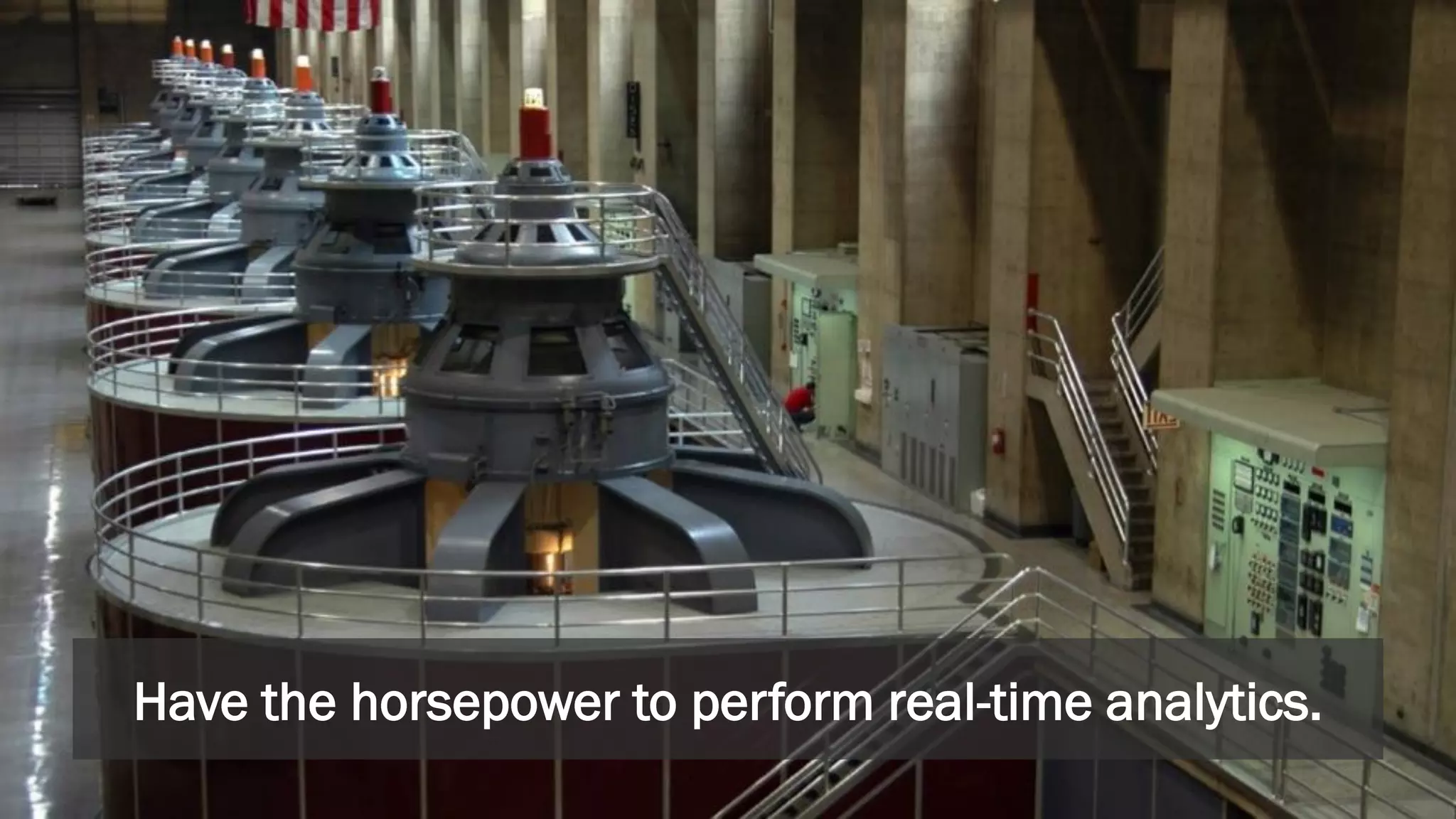 Have the horsepower to perform real-time analytics.
 