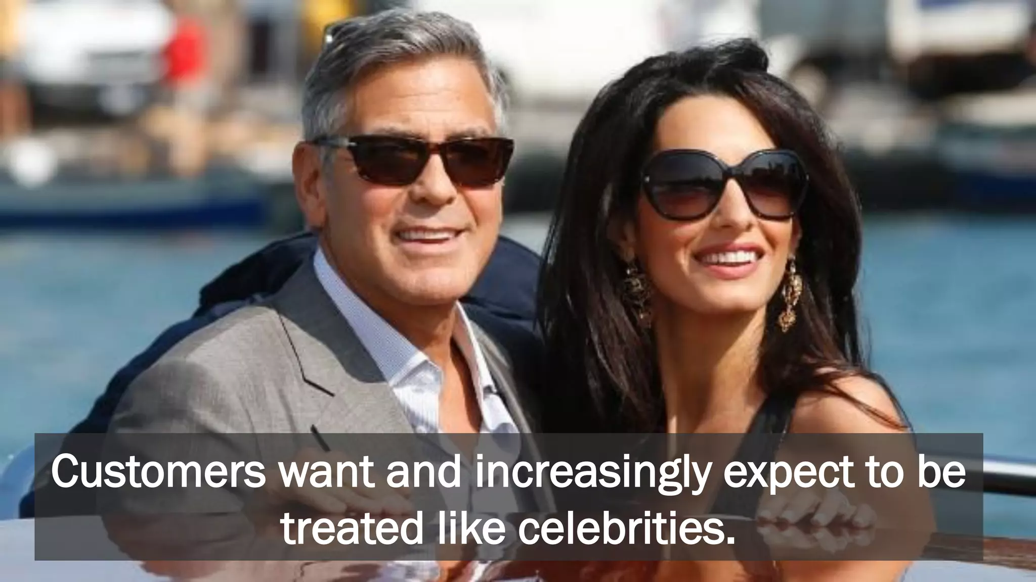 Customers want and increasingly expect to be
treated like celebrities.
 