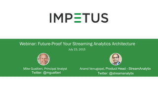 Webinar: Future-Proof Your Streaming Analytics Architecture
Mike Gualtieri, Principal Analyst
July 23, 2015
Twitter: @mgualtieri
Anand Venugopal, Product Head - StreamAnalytix
Twitter: @streamanalytix
 