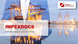 IMPEXDOCS
A Complete Solution for International Trade
 