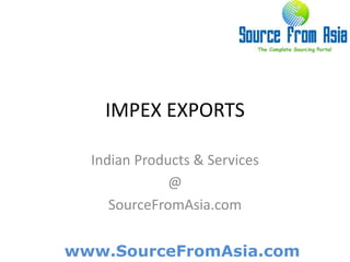 IMPEX EXPORTS ,[object Object],Indian Products & Services,[object Object],@,[object Object],SourceFromAsia.com,[object Object]