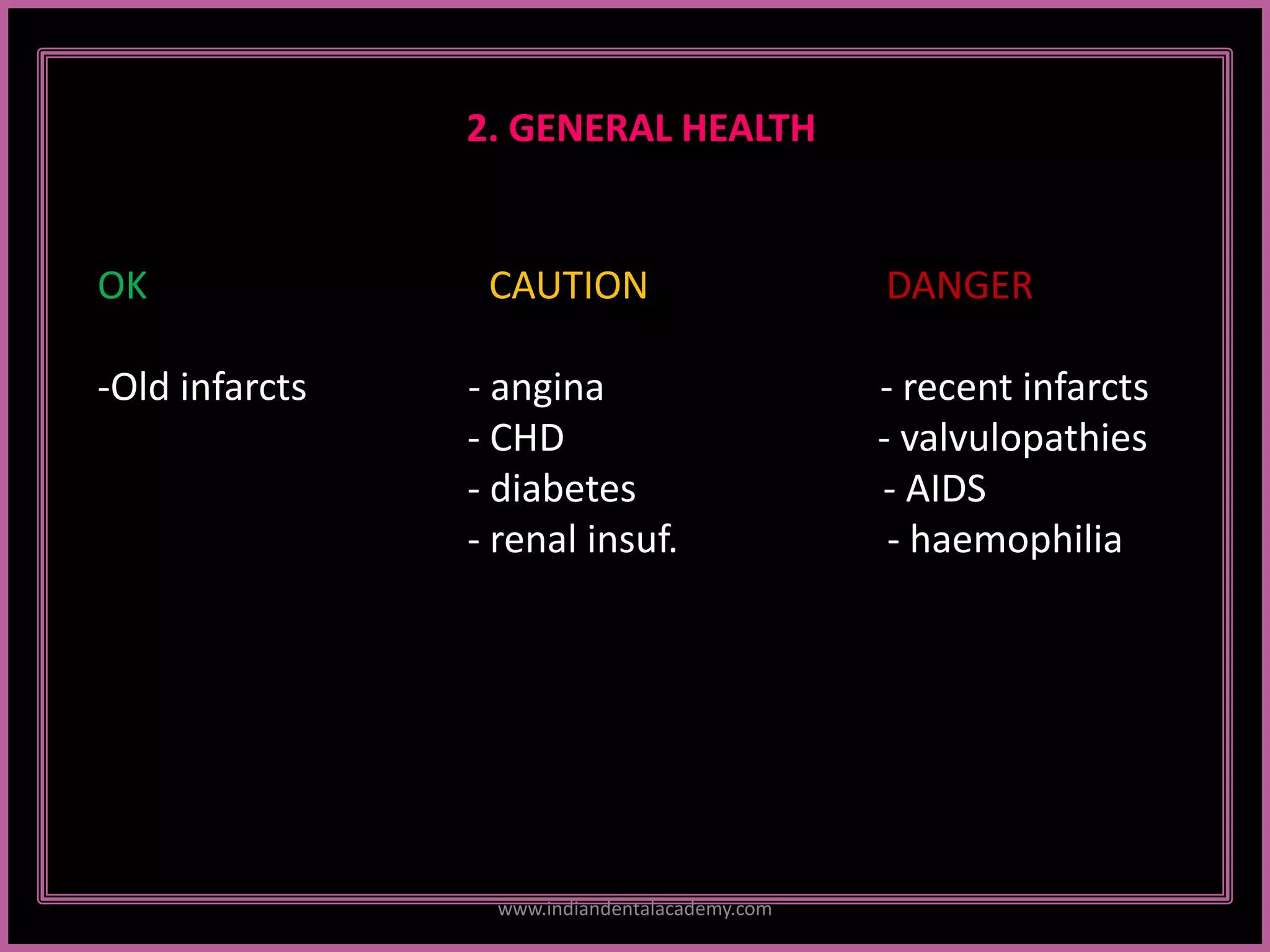 OK CAUTION DANGER
-Old infarcts - angina - recent infarcts
- CHD - valvulopathies
- diabetes - AIDS
- renal insuf. - haemophilia
2. GENERAL HEALTH
www.indiandentalacademy.com
 