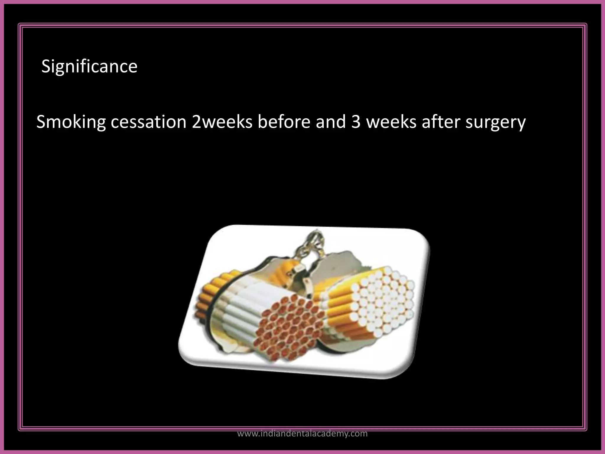 Significance
Smoking cessation 2weeks before and 3 weeks after surgery
www.indiandentalacademy.com
 