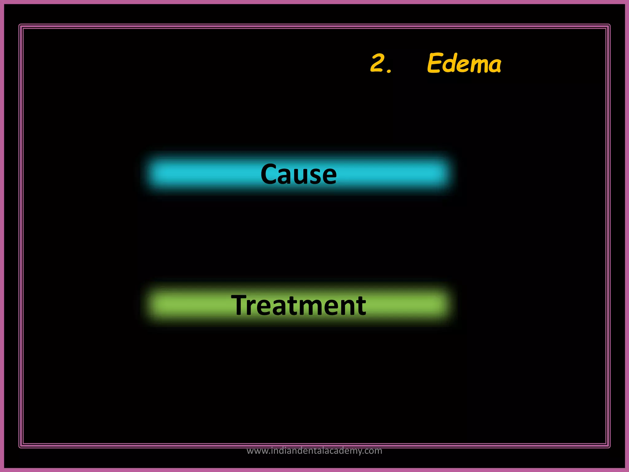 2
2. Edema
Cause
Treatment
www.indiandentalacademy.com
 