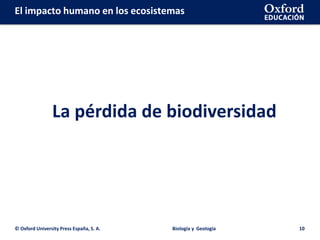 © Oxford University Press España, S. A. Biología y Geología 10
La pérdida de biodiversidad
El impacto humano en los ecosistemas
 