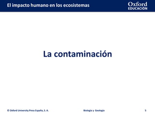 © Oxford University Press España, S. A. Biología y Geología 5
La contaminación
El impacto humano en los ecosistemas
 
