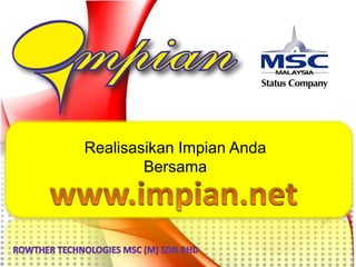 RealisasikanImpianAnda Bersama www.impian.net ROWTHER TECHNOLOGIES MSC (M) SDN BHD 