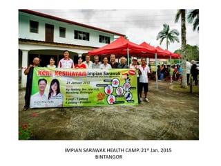 IMPIAN SARAWAK HEALTH CAMP. 21st Jan. 2015
BINTANGOR
 