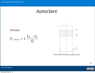 Cenni sugli impianti domestici




                                                    Autoclave
                          P1 = pres. Max V1= vol. di aria relativo
                          P1 = pres. Min V2= vol. di aria relativo
                          Q= portat di alimentazione della pompa
                          Qm = portata media erogata agli utenti
                Pertanto = volume utile del serbatoio
                       Vu
                          Tc = tempo di ciclo = tempo intercorrente
                          tra uno svuotamento ed un riempimento
                                      V2           V1
               Tc       min   =4      V !V V !V
                                 T#    2
                                         Q"    1    2    1

                                       Q    Q !Q
                                  c
                                           m                 m




                           Posto Qm=$%Q            con 0!%!1




                                                                      14

Riccardo Rigon

Wednesday, May 16, 12
 