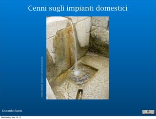 Cenni sugli impianti domestici



                           Dennis Kirkland - Domestic water in Machu Picchu




Riccardo Rigon

Wednesday, May 16, 12
 