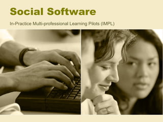 Social Software In-Practice Multi-professional Learning Pilots (IMPL) 