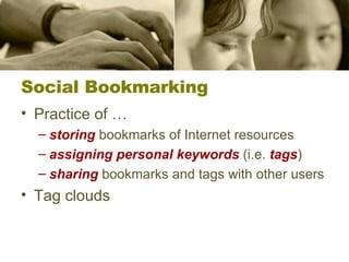 Social Bookmarking Practice of … storing  bookmarks of Internet resources assigning personal keywords  (i.e.  tags ) sharing  bookmarks and tags with other users  Tag clouds 