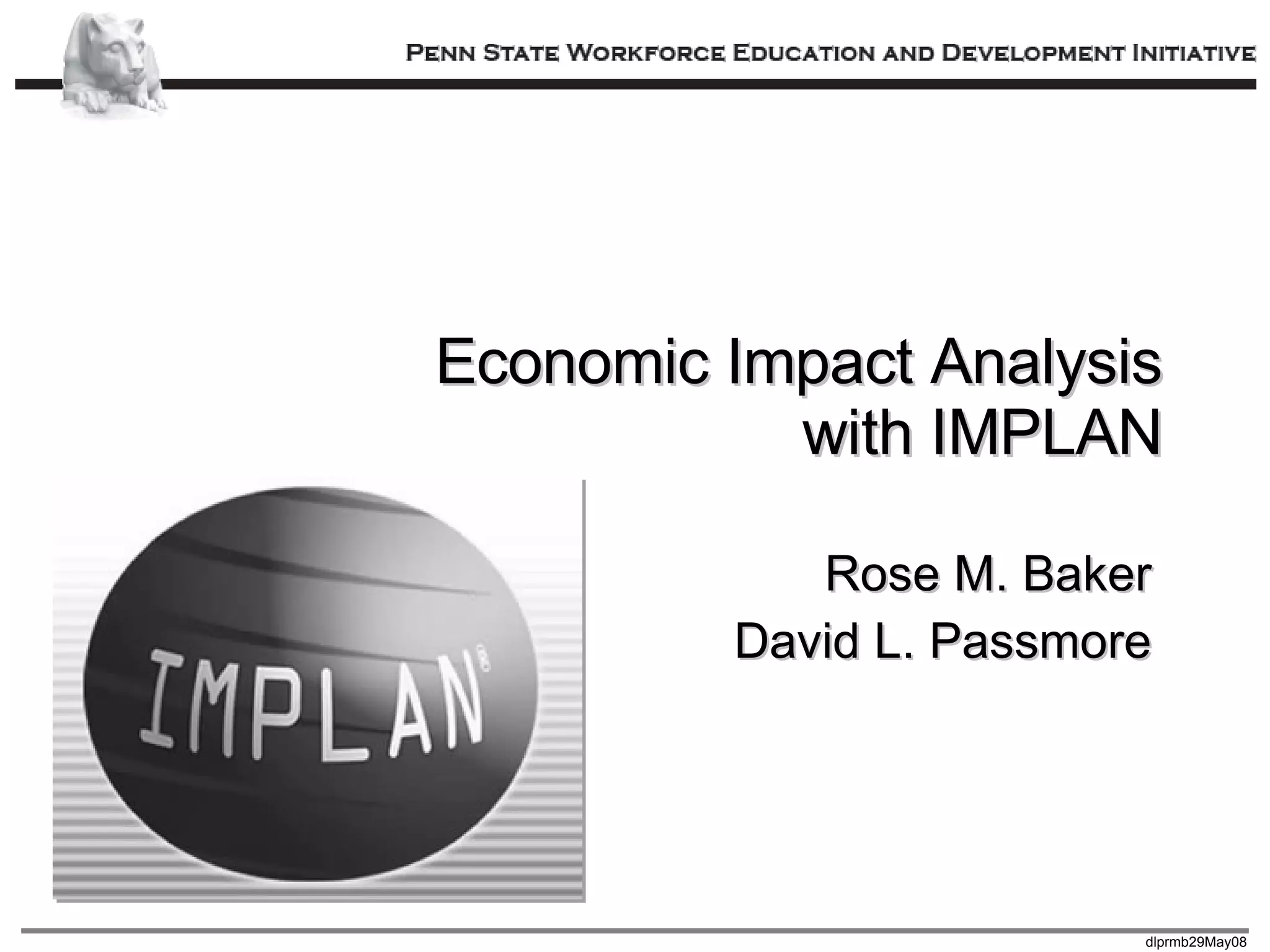 Economic Impact Analysis with IMPLAN Rose M. Baker David L. Passmore 