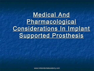 Medical And
Pharmacological
Considerations In Implant
Supported Prosthesis

www.indiandentalacademy.com

 