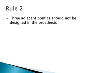  Three adjacent pontics should not be
designed in the prosthesis
 
