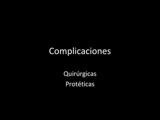 Complicaciones
Quirúrgicas
Protéticas
 