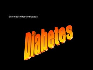 Sistémicas endocrinológicas
 