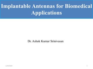 Implantable Antennas for Biomedical
Applications
Dr. Ashok Kumar Srinivasan
1
1/19/2024
 