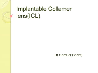 Implantable Collamer
lens(ICL)

Dr Samuel Ponraj

 