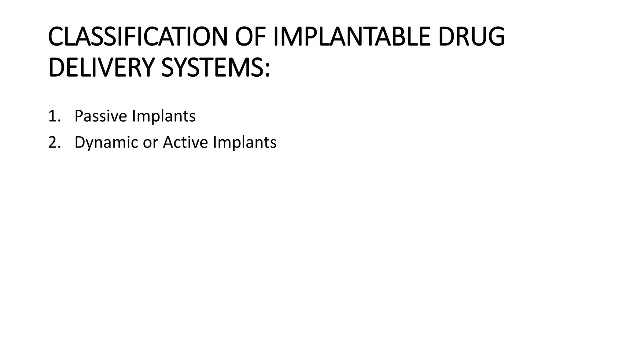 CLASSIFICATION OF IMPLANTABLE DRUG
DELIVERY SYSTEMS:
1. Passive Implants
2. Dynamic or Active Implants
 