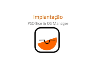 Implantação PSOffice & OS Manager 