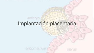 Implantación placentaria
 