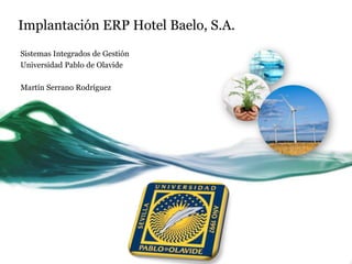 Implantación ERP Hotel Baelo, S.A.
Sistemas Integrados de Gestión
Universidad Pablo de Olavide
Martín Serrano Rodríguez
 