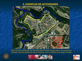 3. EJEMPLOS DE ACTIVIDADES Plano de Coca modificado con Microsoft Paint (Fuente: Google Earth). En él podemos distinguir tanto las iglesias de época medieval, como el trazado de la antigua muralla 