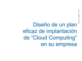 IDN Servicios Integrales S.L. © 2011
     Diseño de un plan
eficaz de implantación
de “Cloud Computing”
        en su empresa
 