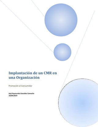 Implantación de un CMR en
una Organización
Promoción al Consumidor
José Raymundo González Camacho
10/04/2014
 
