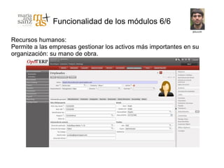 Funcionalidad de los módulos 6/6

Recursos humanos:
Permite a las empresas gestionar los activos más importantes en su
organización: su mano de obra.
 