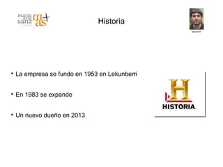 Historia





    La empresa se fundo en 1953 en Lekunberri



    En 1983 se expande



    Un nuevo dueño en 2013
 